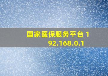 国家医保服务平台 192.168.0.1